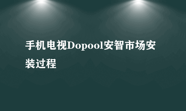 手机电视Dopool安智市场安装过程