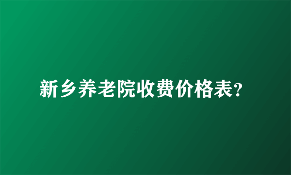 新乡养老院收费价格表？