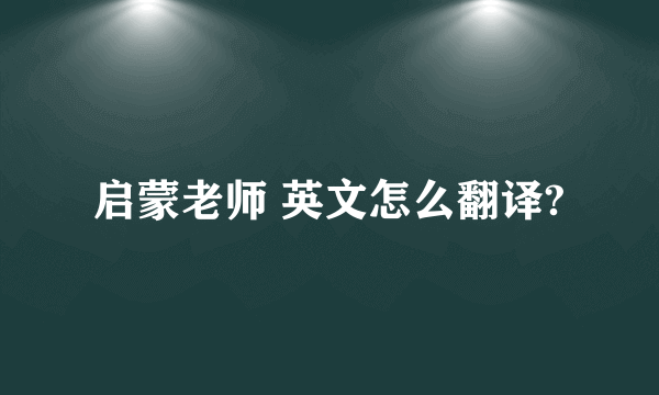 启蒙老师 英文怎么翻译?