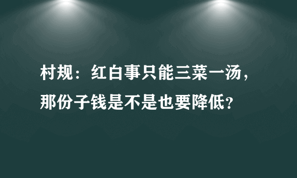 村规：红白事只能三菜一汤，那份子钱是不是也要降低？