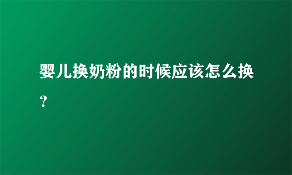 婴儿换奶粉的时候应该怎么换？