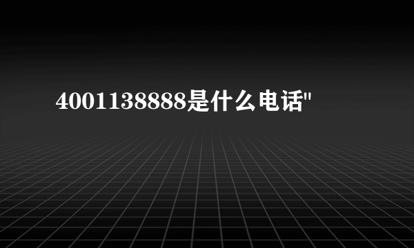 4001138888是什么电话