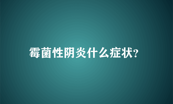 霉菌性阴炎什么症状？