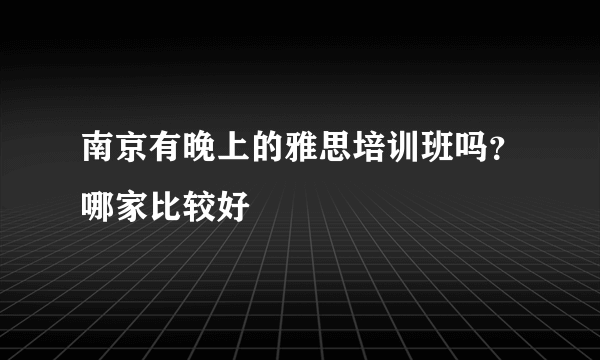 南京有晚上的雅思培训班吗？哪家比较好