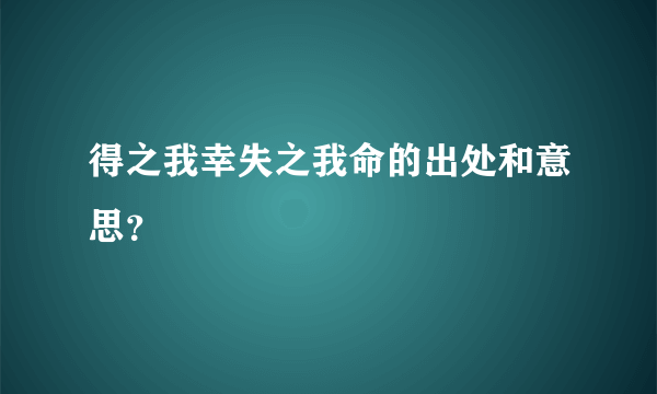 得之我幸失之我命的出处和意思？