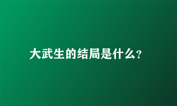 大武生的结局是什么？