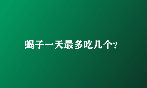 蝎子一天最多吃几个？