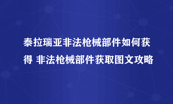 泰拉瑞亚非法枪械部件如何获得 非法枪械部件获取图文攻略