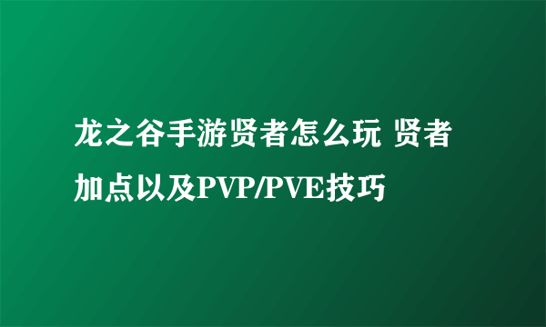 龙之谷手游贤者怎么玩 贤者加点以及PVP/PVE技巧