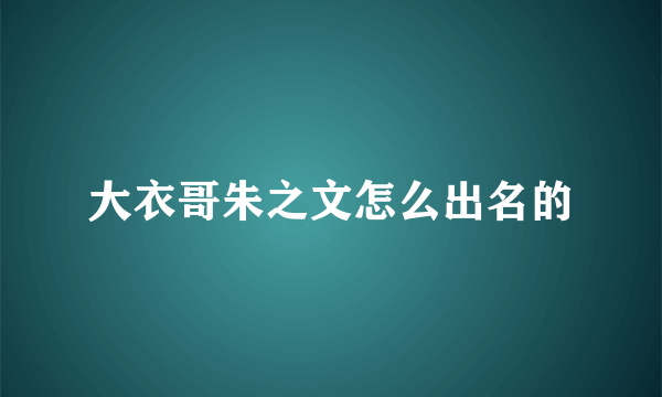 大衣哥朱之文怎么出名的