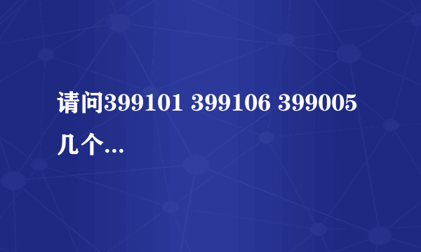 请问399101 399106 399005 几个指数的区别到底是什么