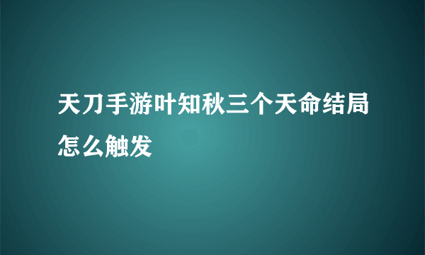 天刀手游叶知秋三个天命结局怎么触发