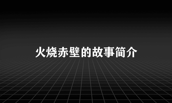 火烧赤壁的故事简介