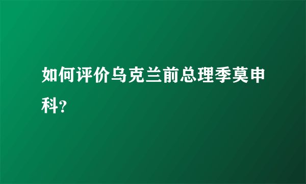 如何评价乌克兰前总理季莫申科？