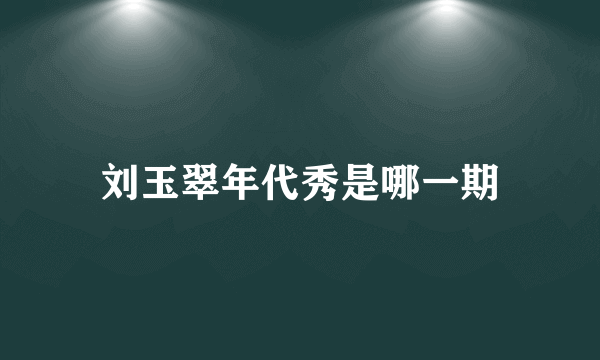 刘玉翠年代秀是哪一期