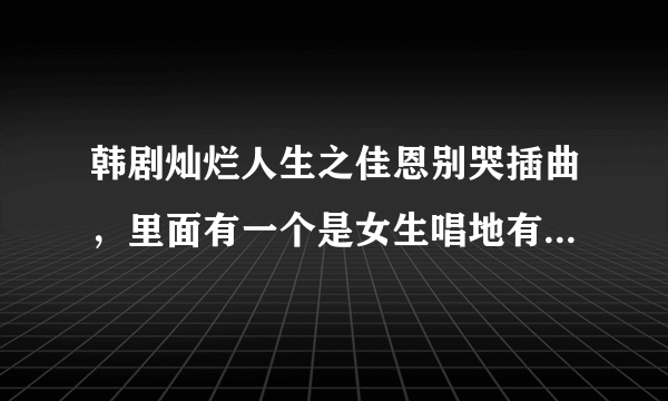 韩剧灿烂人生之佳恩别哭插曲，里面有一个是女生唱地有一句歌词是，我已经好了。。。。朋友们说我变漂亮...