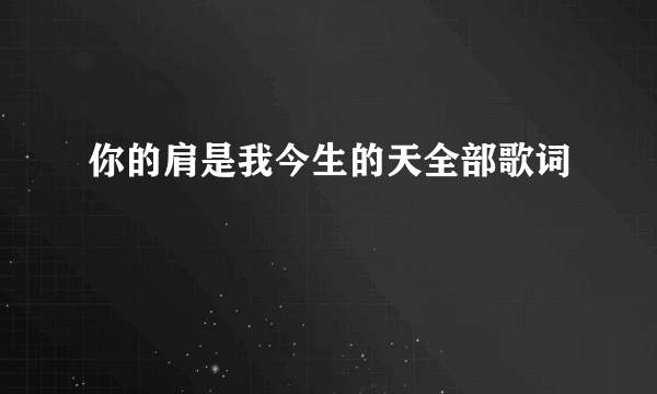 你的肩是我今生的天全部歌词