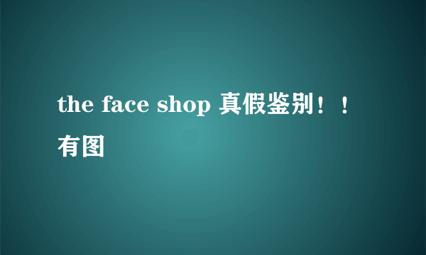 the face shop 真假鉴别！！有图