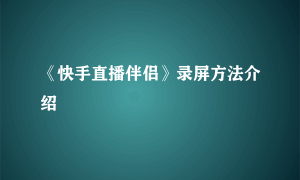 《快手直播伴侣》录屏方法介绍