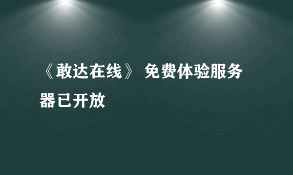 《敢达在线》 免费体验服务器已开放