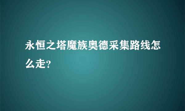 永恒之塔魔族奥德采集路线怎么走？