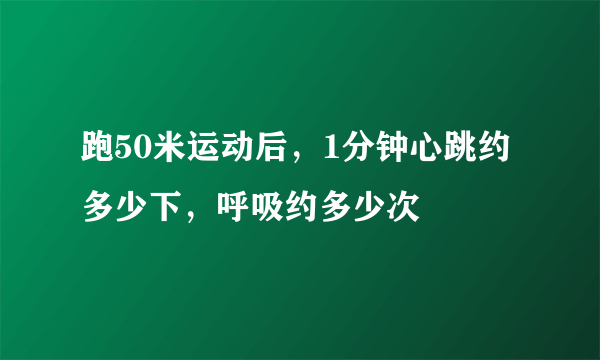 跑50米运动后，1分钟心跳约多少下，呼吸约多少次