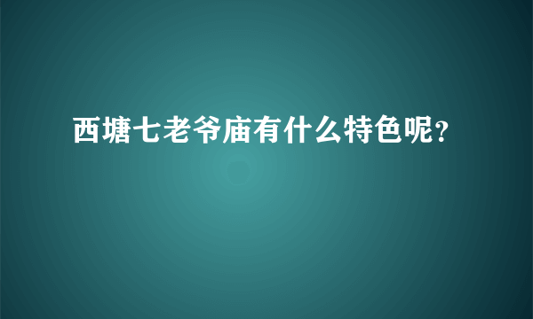 西塘七老爷庙有什么特色呢？