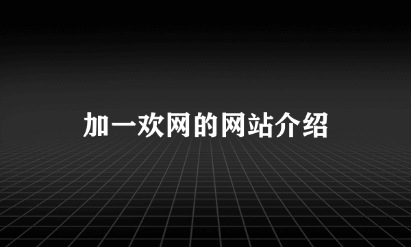 加一欢网的网站介绍