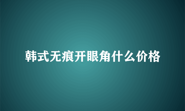 韩式无痕开眼角什么价格