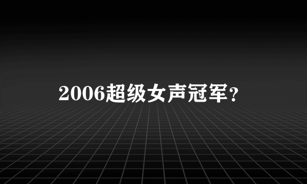 2006超级女声冠军？