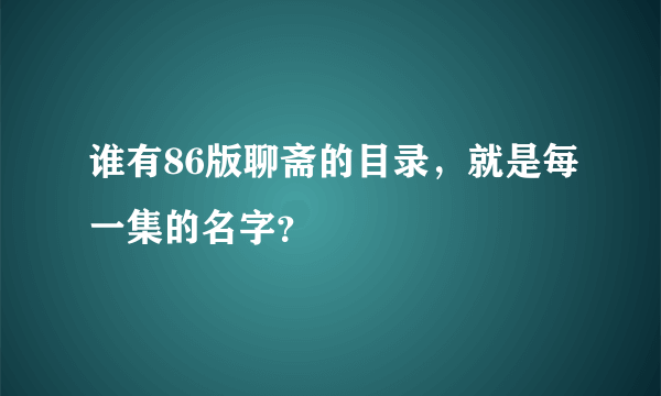 谁有86版聊斋的目录，就是每一集的名字？