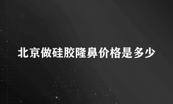 北京做硅胶隆鼻价格是多少