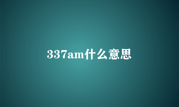 337am什么意思