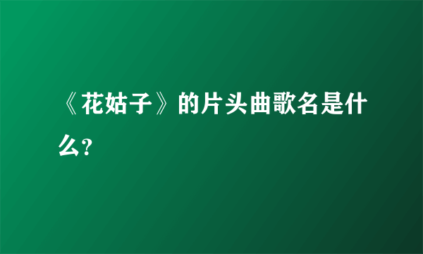 《花姑子》的片头曲歌名是什么？