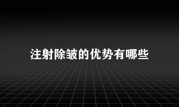 注射除皱的优势有哪些