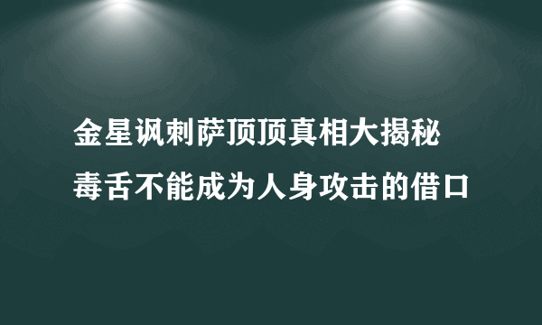 金星讽刺萨顶顶真相大揭秘 毒舌不能成为人身攻击的借口