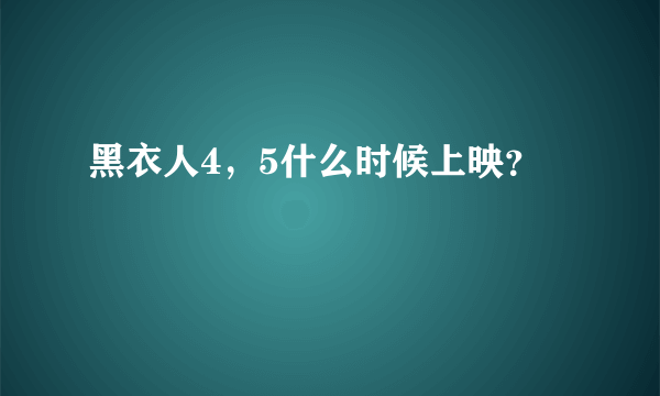 黑衣人4，5什么时候上映？