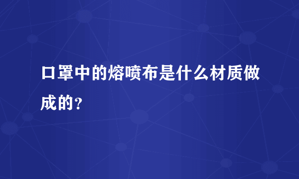 口罩中的熔喷布是什么材质做成的？