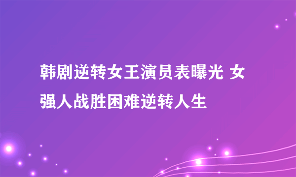 韩剧逆转女王演员表曝光 女强人战胜困难逆转人生