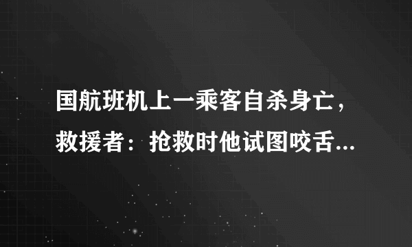 国航班机上一乘客自杀身亡，救援者：抢救时他试图咬舌_飞外网视频_飞外网