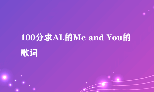 100分求AL的Me and You的歌词