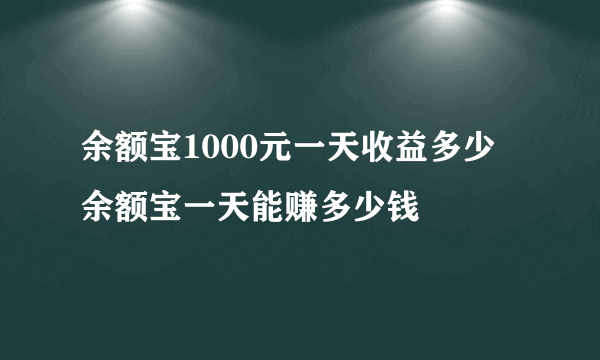 余额宝1000元一天收益多少 余额宝一天能赚多少钱