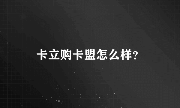 卡立购卡盟怎么样？