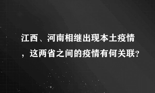 江西、河南相继出现本土疫情，这两省之间的疫情有何关联？