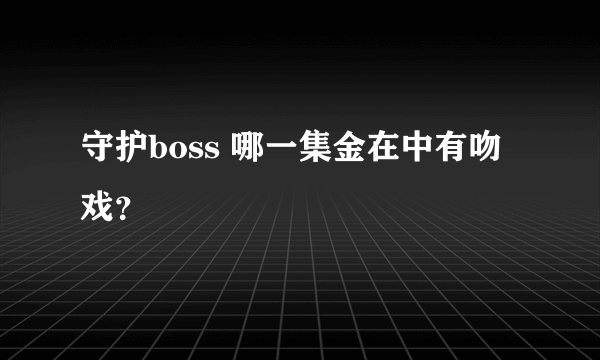 守护boss 哪一集金在中有吻戏？