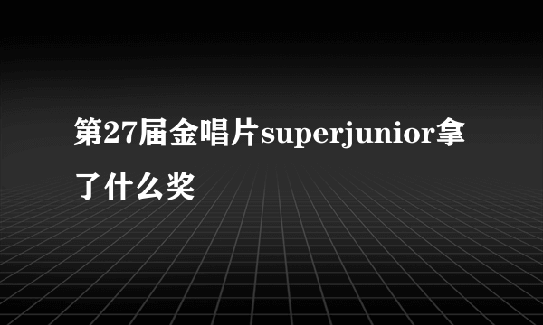 第27届金唱片superjunior拿了什么奖