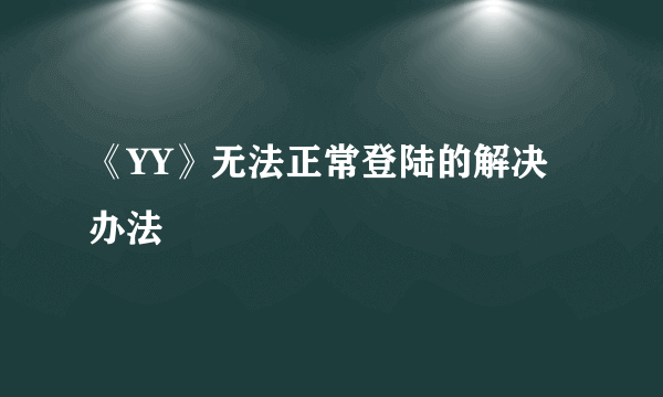 《YY》无法正常登陆的解决办法