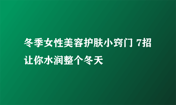 冬季女性美容护肤小窍门 7招让你水润整个冬天