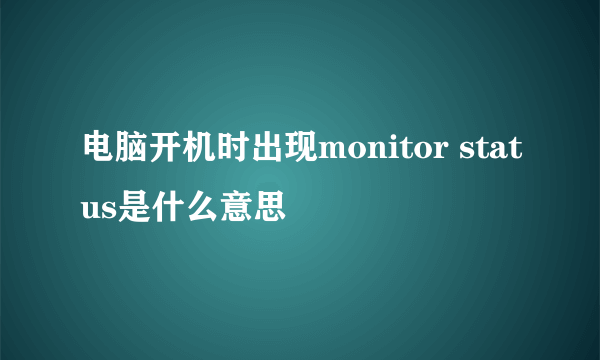 电脑开机时出现monitor status是什么意思