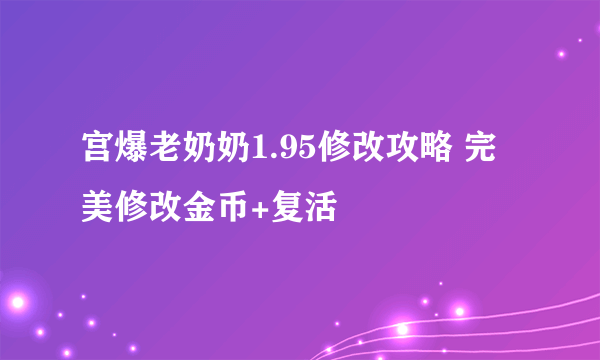 宫爆老奶奶1.95修改攻略 完美修改金币+复活